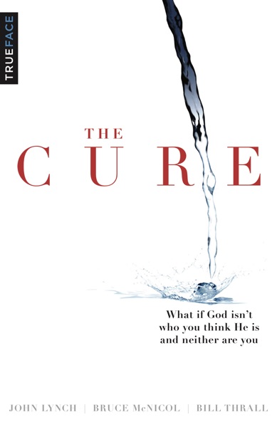 The Cure: What If God Isn’t Who You Think He Is And Neither Are You